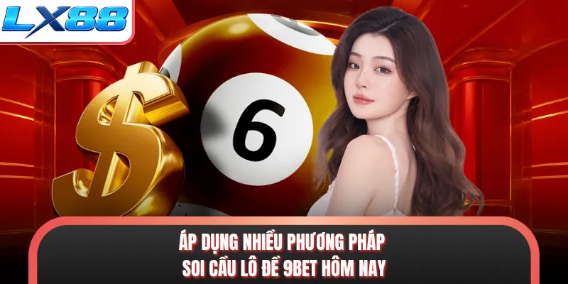 Áp dụng nhiều phương pháp soi cầu lô đề LX88 hôm nay