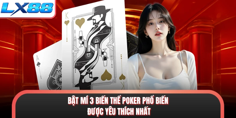 Bật mí 3 biến thể poker phổ biến được yêu thích nhất