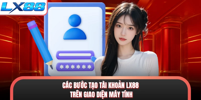 Các bước tạo tài khoản LX88 trên giao diện máy tính