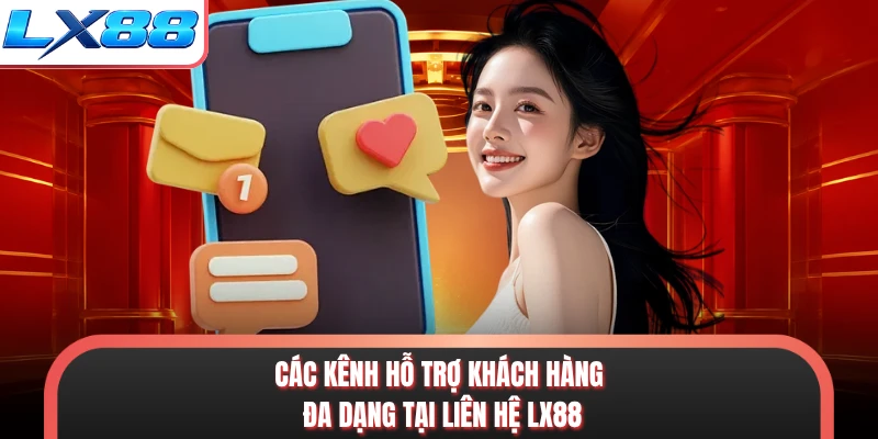 Các kênh hỗ trợ khách hàng đa dạng tại liên hệ LX88