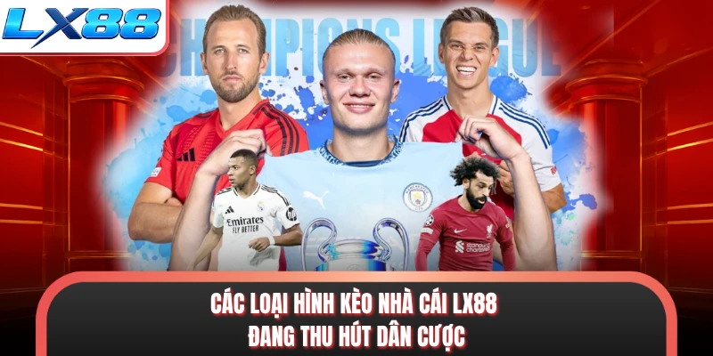 Các loại hình kèo nhà cái LX88 đang thu hút dân cược