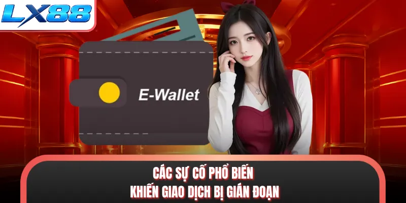 Các sự cố phổ biến khiến giao dịch bị gián đoạn