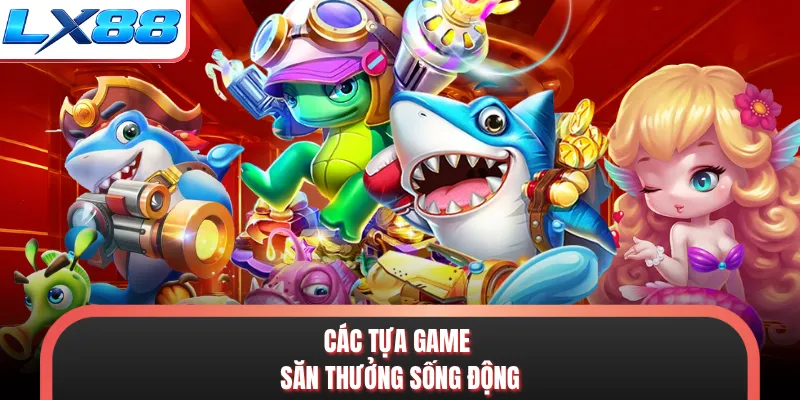 Các tựa game săn thưởng sống động