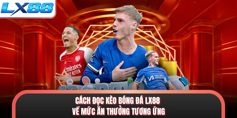 Cách đọc kèo bóng đá LX88 về mức ăn thưởng tương ứng