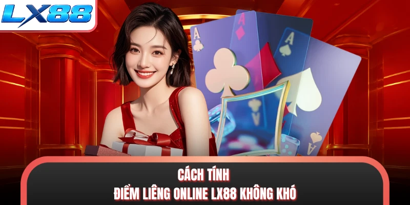 Cách tính điểm liêng online LX88 không khó