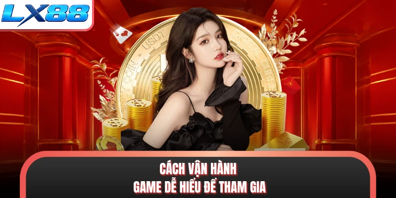 Cách vận hành game dễ hiểu để tham gia