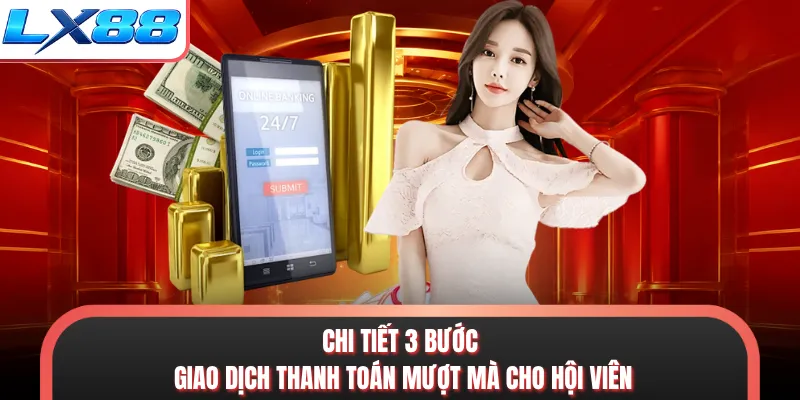 Chi tiết 3 bước giao dịch thanh toán mượt mà cho hội viên