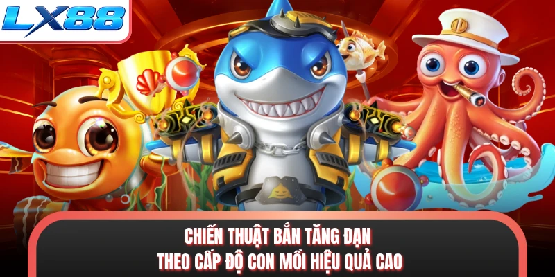 Chiến thuật bắn tăng đạn theo cấp độ con mồi hiệu quả cao