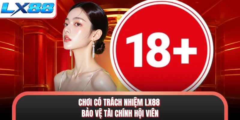 Chơi có trách nhiệm LX88 bảo vệ tài chính hội viên