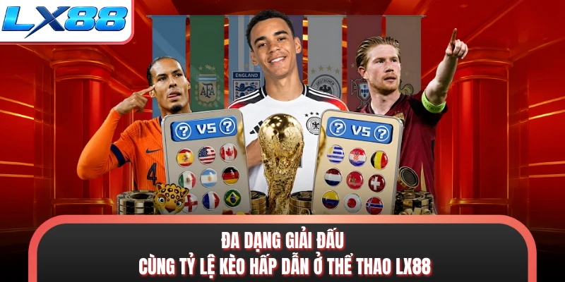 Đa dạng giải đấu cùng tỷ lệ kèo hấp dẫn ở thể thao LX88