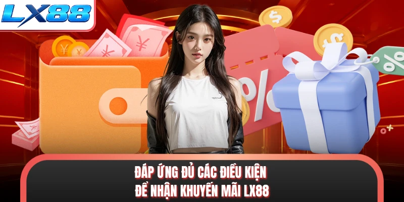 Đáp ứng đủ các điều kiện để nhận khuyến mãi LX88