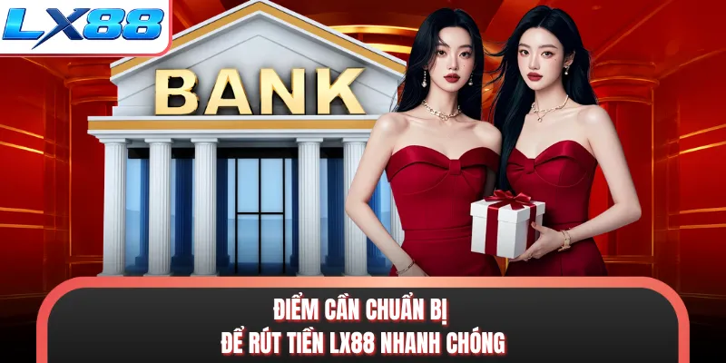 Điểm cần chuẩn bị để rút tiền LX88 nhanh chóng