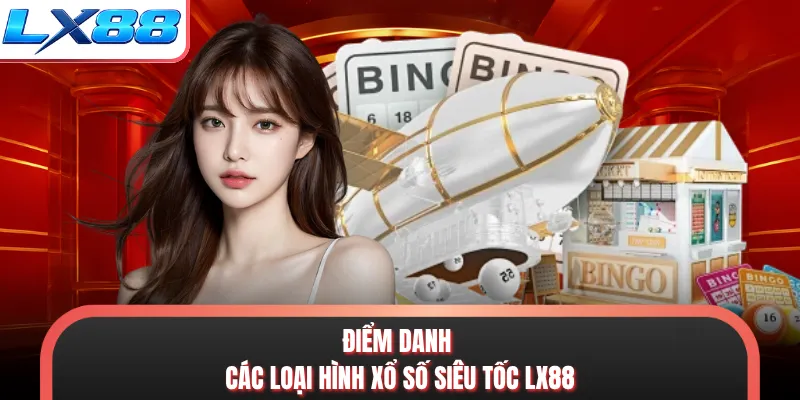 Điểm danh các loại hình xổ số siêu tốc LX88