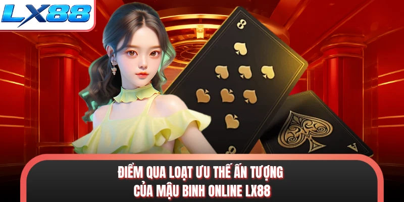 Điểm qua loạt ưu thế ấn tượng của Mậu binh online LX88