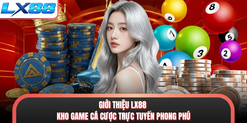 Giới thiệu LX88 kho game cá cược trực tuyến phong phú