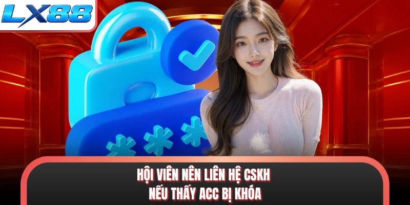 Hội viên nên liên hệ CSKH nếu thấy acc bị khóa