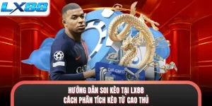 Hướng Dẫn Soi Kèo Tại LX88 - Cách Phân Tích Kèo Từ Cao Thủ