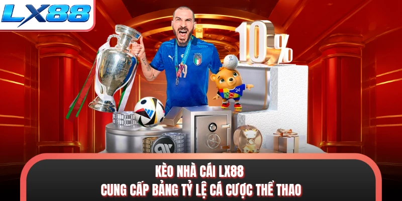 Kèo nhà cái LX88 cung cấp bảng tỷ lệ cá cược thể thao