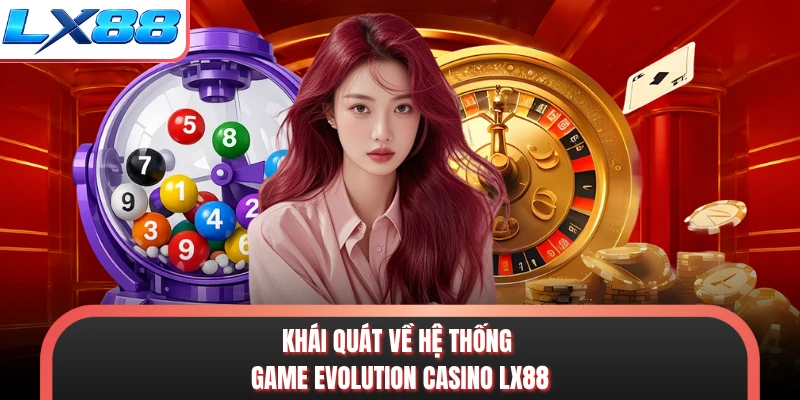 Khái quát về hệ thống game evolution casino LX88