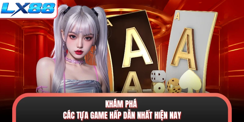 Khám phá các tựa game hấp dẫn nhất hiện nay