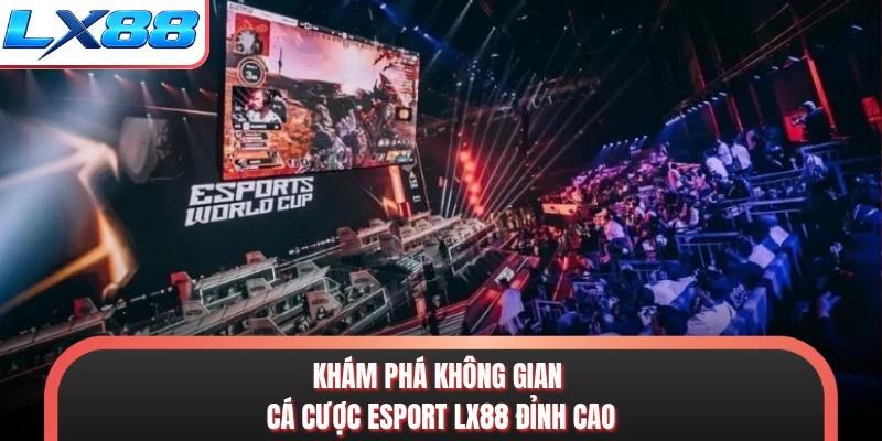 Khám phá không gian cá cược esport LX88 đỉnh cao