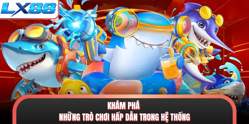 Khám phá những trò chơi hấp dẫn trong hệ thống