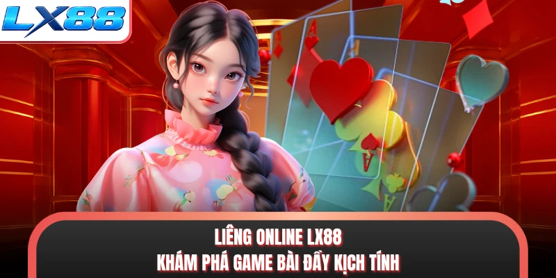 Liêng Online LX88 - Khám Phá Game Bài Đầy Kịch Tính