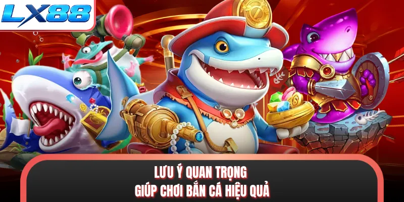 Lưu ý quan trọng giúp chơi bắn cá hiệu quả