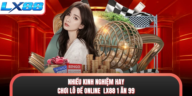 Nhiều kinh nghiệm hay chơi lô đề online LX88 1 ăn 99