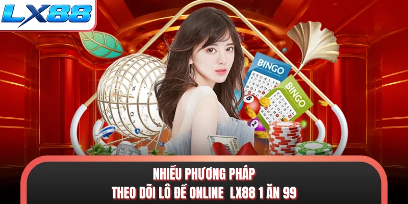 Nhiều phương pháp theo dõi lô đề online LX88 1 ăn 99