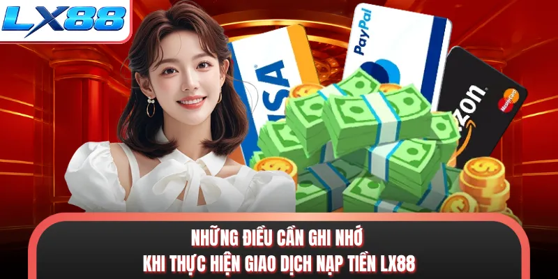 Những điều cần ghi nhớ khi thực hiện giao dịch nạp tiền LX88