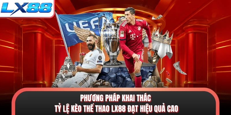 Phương pháp khai thác tỷ lệ kèo thể thao LX88 đạt hiệu quả cao