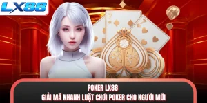 Poker LX88 - Giải Mã Nhanh Luật Chơi Poker Cho Người Mới