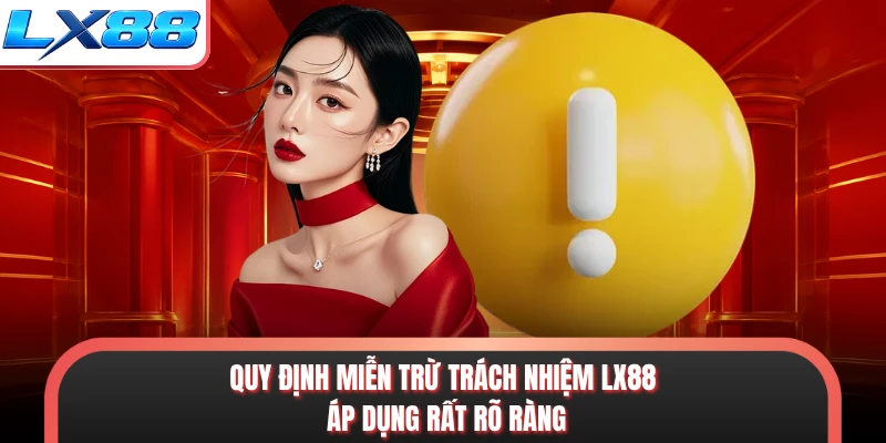 Quy định miễn trừ trách nhiệm LX88 áp dụng rất rõ ràng