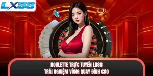 Roulette Trực Tuyến LX88 - Trải Nghiệm Vòng Quay Đỉnh Cao