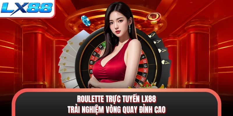 Roulette Trực Tuyến LX88 - Trải Nghiệm Vòng Quay Đỉnh Cao