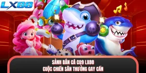 Sảnh Bắn Cá CQ9 LX88 - Cuộc Chiến Săn Thưởng Gay Cấn