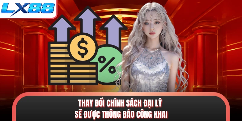Thay đổi chính sách đại lý sẽ được thông báo công khai