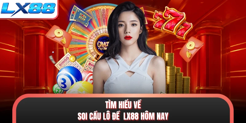 Tìm hiểu về soi cầu lô đề LX88 hôm nay