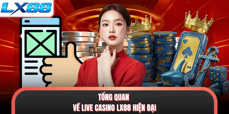 Tổng quan về live Casino LX88 hiện đại