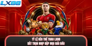 Tỷ Lệ Kèo Thể Thao LX88 - Bắt Trọn Nhịp Đập Mọi Giải Đấu