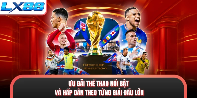 Ưu đãi thể thao nổi bật và hấp dẫn theo từng giải đấu lớn